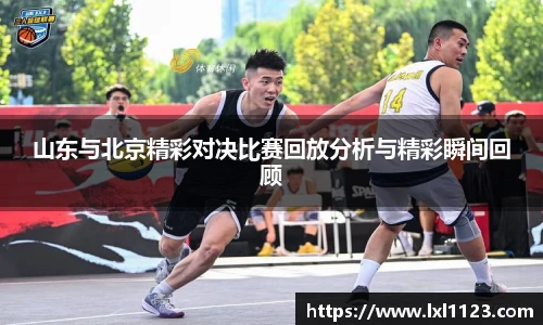 山东与北京精彩对决比赛回放分析与精彩瞬间回顾